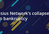 Celsius Network’s collapse into bankruptcy