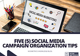 Five Social Media Campaign Organization Tips