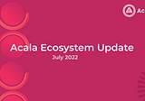 Acala Ecosystem Update | July 2022
