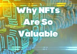 Why Are NFTs So Valuable?