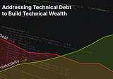 Addressing Technical Debt to Build Technical Wealth