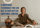 5 Breathing Techniques You Can Use to Have Better Emotional Control