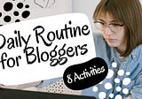 The 8 Things the Daily Routine for Bloggers Must Include!
