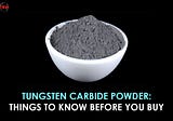 Tungsten carbide powder: Things to know before you buy