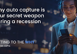Why auto capture is your secret weapon during a recession