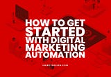 How To Get Started With Digital Marketing Automation — 2022