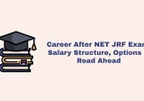 Career After NET JRF Exam: Salary Structure, Options & Road Ahead