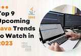 Top 9 Upcoming Java Trends to Watch in 2023