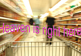 Heaven is in the Supermarket Store