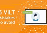 5 common vILT mistakes (and how to avoid them)