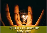 Build Leadership Mindset: Passion. Explore. Create. Learn