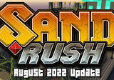 SAND RUSH — AUGUST 2022 UPDATE