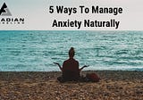5 Ways To Manage Anxiety Naturally
