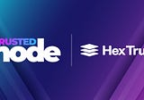 Trusted Node Partners with Hex Trust for Digital Asset Custody