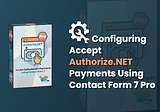 Configuring Accept Authorize.NET Payments Using Contact Form 7 Pro