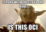 The Cloud and Kube are strong with OCI