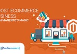 Top Most Reasons To Choose Magento As An ECommerce Development Platform (2021 Updated)
