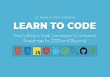 Fullstack Developer Series — Learn to Code in 2021 and Beyond