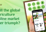Will the global agricultural online market ever triumph?