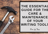 The Essential Guide for the Care & Maintenance of Your Writing Tools