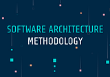 Software Architecture Methodology