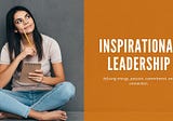 Why Inspirational Leadership Outperforms Motivational Leaders