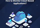 How to Monitor Cloud-Based Applications?
