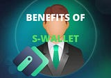 BENEFITS OF S-WALLET FOR USERS.