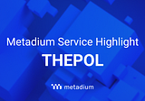 Metadium highlight: THEPOL