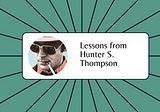 Lessons on Writing and Journalism from Hunter S. Thompson