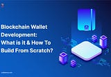 Blockchain Wallet Development: What is it & How to Build from Scratch?