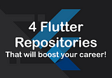4 Flutter Repositories that will boost your career immediately📈!