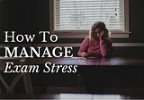 How To Manage Exam Stress