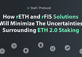 How rETH and rFIS Solutions Will Minimize The Uncertainties Surrounding ETH 2.0 Staking