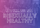 5 Ways to Make Your Faith Community More Bisexually Healthy—Rev. Marie Alford-Harkey
