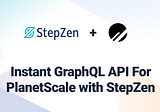 Instant GraphQL API for PlanetScale With StepZen