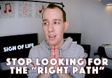Stop Looking For It. There Is No Right Path