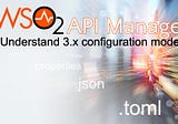 Understand WSO2 API Manager’s new Configuration Model