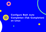 Configure Bash Auto Completion (Tab Completion) on Linux
