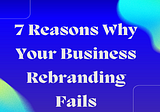 7 Reasons Why Your Business Rebranding Fails!!
