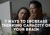 7 Ways to Increase Thinking Capacity of Your Brain