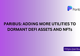 PARIBUS: ADDING MORE UTILITIES TO DORMANT DEFI ASSETS AND NFTs