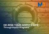 De-Risk Your Agent’s Life Through Impact Programs