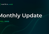 Matrix Labs Monthly Update (April 2022)
