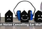 Best Noise Cancelling Ear Muffs For Studying
