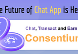 The Future is Here: Consentium Crypto Chat App That Monetises 聊天应用程序的未来：嘉信