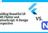 Building Beautiful UI with Flutter and NativeScript: A Design Perspective