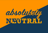 An Opening Update from Absolutely Neutral