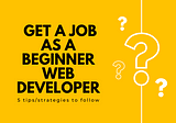 5 Tips for Getting a Job as a Beginner Web Developer
