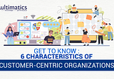 Get to Know: 6 Characteristics of Customer-centric Organization